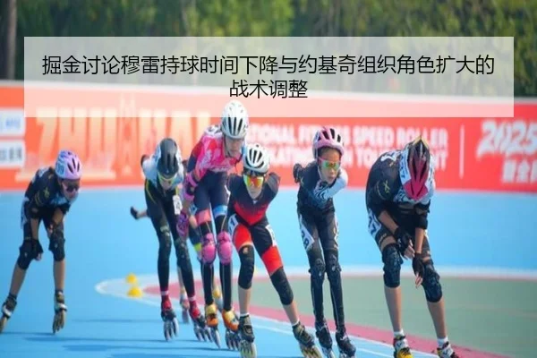 掘金讨论穆雷持球时间下降与约基奇组织角色扩大的战术调整