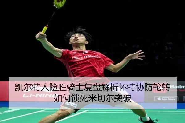 凯尔特人险胜骑士复盘解析怀特协防轮转如何锁死米切尔突破